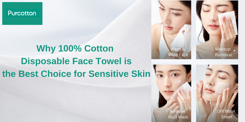 Why 100% cotton disposable face towels is the best choice for sensitive skin?
